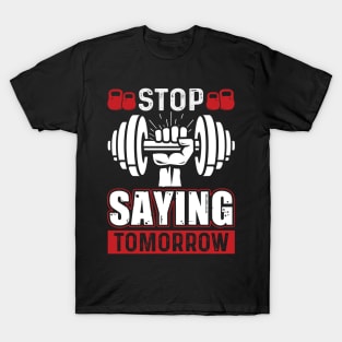 Stop Saying Tomorrow | Motivational & Inspirational | Gift or Present for Gym Lovers T-Shirt
